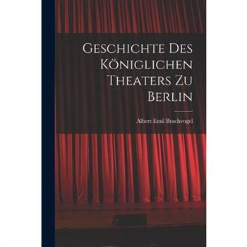 Geschichte des K繹niglichen Theaters zu Berlin