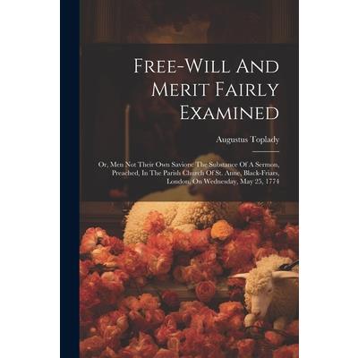 Free-will And Merit Fairly Examined Free-will And Merit Fairly Examined