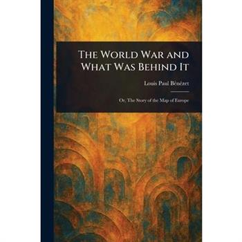 The World War and What Was Behind It