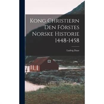 Kong Christiern den F繹rstes Norske Historie 1448-1458