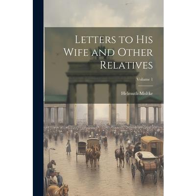 Letters to his Wife and Other Relatives; Volume 1