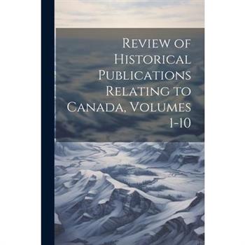 Review of Historical Publications Relating to Canada, Volumes 1-10
