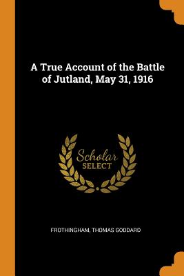 A True Account of the Battle of Jutland, May 31, 1916
