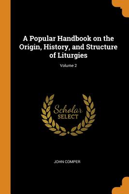 A Popular Handbook on the Origin, History, and Structure of Liturgies; Volume 2