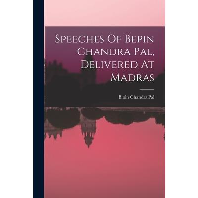 Speeches Of Bepin Chandra Pal, Delivered At Madras