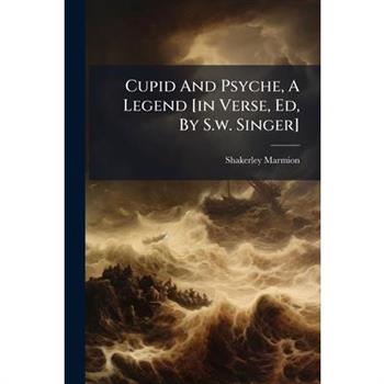 Cupid And Psyche, A Legend [in Verse, Ed, By S.w. Singer]
