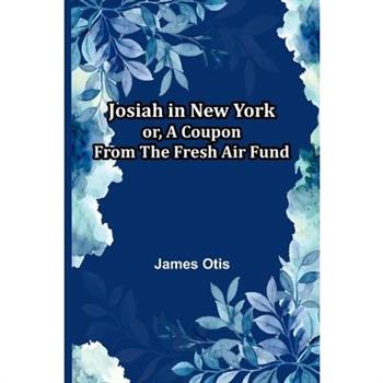 Josiah In New York; Or, A Coupon From The Fresh Air Fund