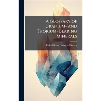 A Glossary of Uranium- and Thorium- Bearing Minerals