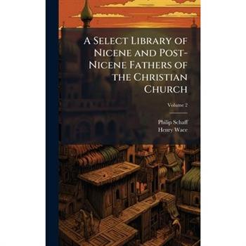 A Select Library of Nicene and Post-Nicene Fathers of the Christian Church
