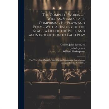 The Complete Works of William Shakespeare, Comprising His Plays and Poems, With a History of the Stage, a Life of the Poet, and an Introduction to Each Play The Complete Works of William Shakespeare, Comprising His Plays and Poems, With a History of the Stage, a Life of the Poet, and an Introduction to Each Play