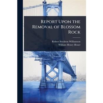 Report Upon the Removal of Blossom Rock