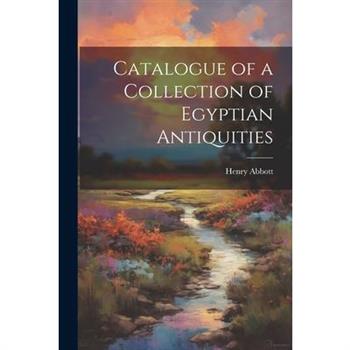 Catalogue of a Collection of Egyptian Antiquities