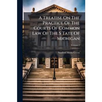 A Treatise On The Practice Of The Courts Of Common Law Of The S Tate Of Michigan