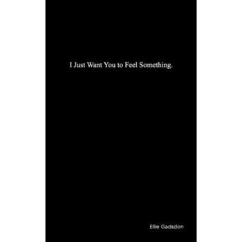 I Just Want You to Feel Something