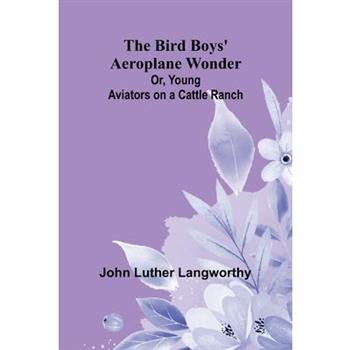 The Bird Boys' Aeroplane Wonder; Or, Young Aviators on a Cattle Ranch