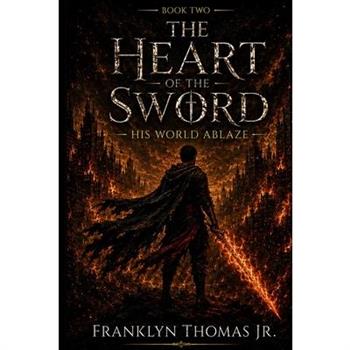 The Heart Of The Sword His World Ablaze