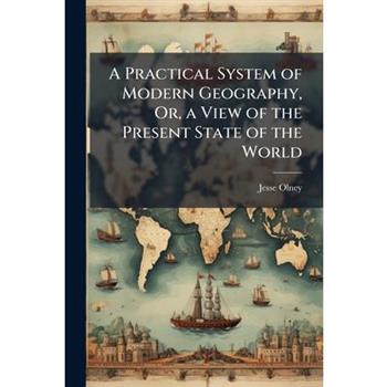 A Practical System of Modern Geography, Or, a View of the Present State of the World