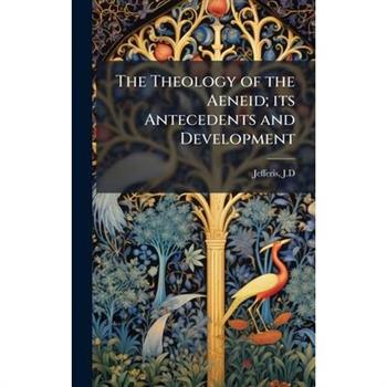 The Theology of the Aeneid; its Antecedents and Development