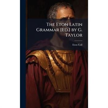 The Eton Latin Grammar [Ed.] by G. Taylor
