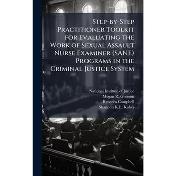 Step-by-Step Practitioner Toolkit for Evaluating the Work of Sexual Assault Nurse Examiner (SANE) Programs in the Criminal Justice System