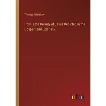 How is the Divinity of Jesus Depicted in the Gospels and Epistles? How is the Divinity of Jesus Depicted in the Gospels and Epistles?