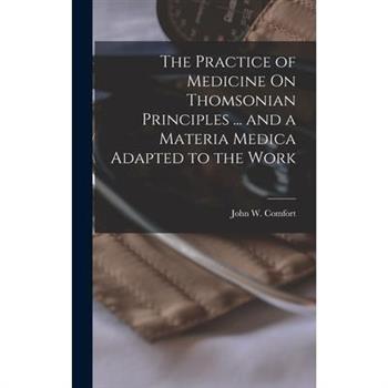 The Practice of Medicine On Thomsonian Principles ... and a Materia Medica Adapted to the Work