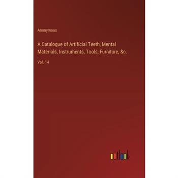 A Catalogue of Artificial Teeth, Mental Materials, Instruments, Tools, Furniture, &c.