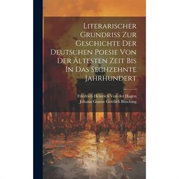 Literarischer Grundri? Zur Geschichte Der Deutschen Poesie Von Der ?ltesten Zeit Bis In Das Sechzehnte Jahrhundert