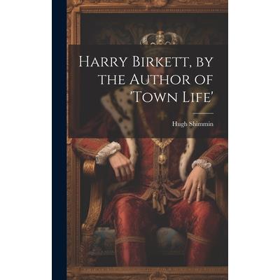 Harry Birkett, by the Author of ’town Life’
