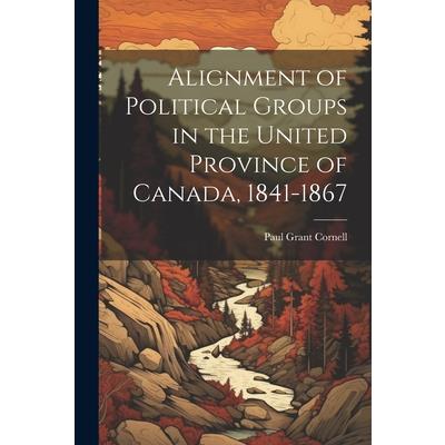Alignment of Political Groups in the United Province of Canada, 1841-1867