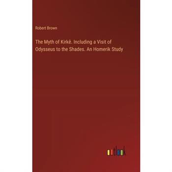 The Myth of Kirk礙. Including a Visit of Odysseus to the Shades. An Homerik Study