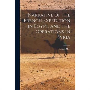 Narrative of the French Expedition in Egypt, and the Operations in Syria