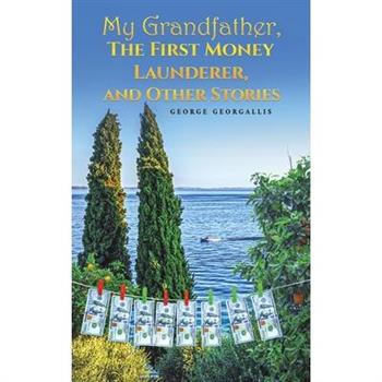 My Grandfather, The First Money Launderer, and Other Stories