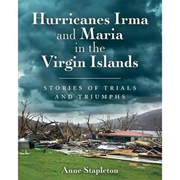 Hurricanes Irma and Maria in the Virgin IslandsStories of Trials and Triumph