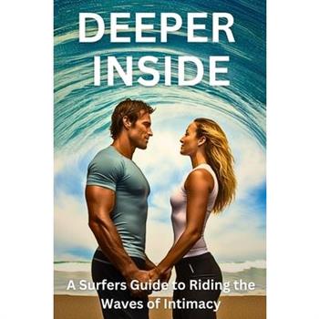 DEEPER INSIDE - A Surfers Guide to Riding the Waves of Intimacy