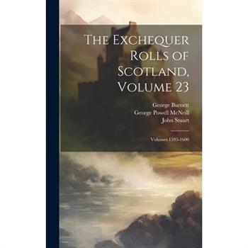 The Exchequer Rolls of Scotland, Volume 23; volumes 1595-1600