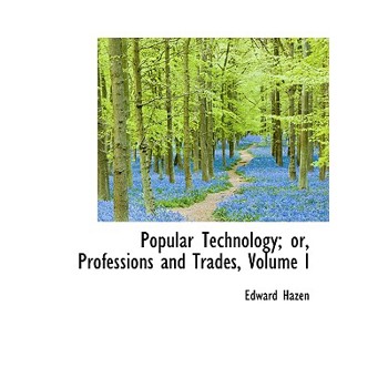 Popular Technology; Or, Professions and Trades, Volume I