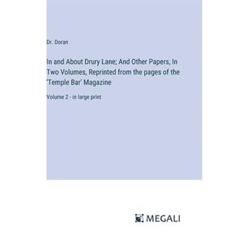 In and About Drury Lane; And Other Papers, In Two Volumes, Reprinted from the pages of the ’Temple Bar’ Magazine