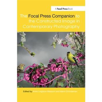 The Focal Press Companion to the Constructed Image in Contemporary Photography