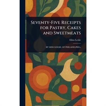 Seventy-Five Receipts for Pastry, Cakes and Sweetmeats