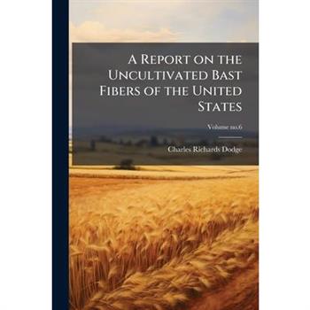 A Report on the Uncultivated Bast Fibers of the United States