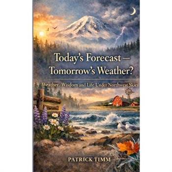 Today's Forecast - Tomorrow's Weather? Weather, Wisdom, and Life Under Northwest Skies