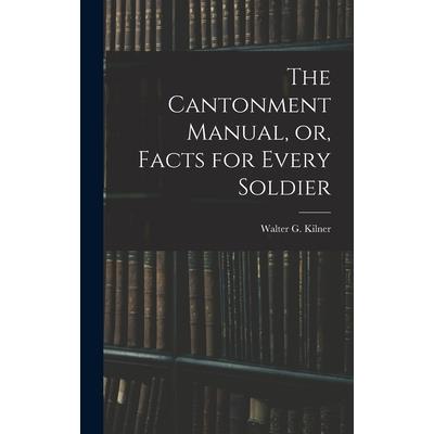 The Cantonment Manual, or, Facts for Every Soldier
