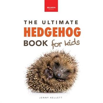 Hedgehogs The Ultimate Hedgehog Book for Kids
