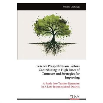 Teacher Perspectives on Factors Contributing to High Rates of Turnover and Strategies for Improving