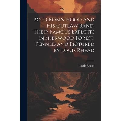 Bold Robin Hood and his Outlaw Band, Their Famous Exploits in Sherwood Forest. Penned and Pictured by Louis Rhead