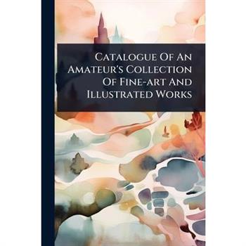 Catalogue Of An Amateur’s Collection Of Fine-art And Illustrated Works