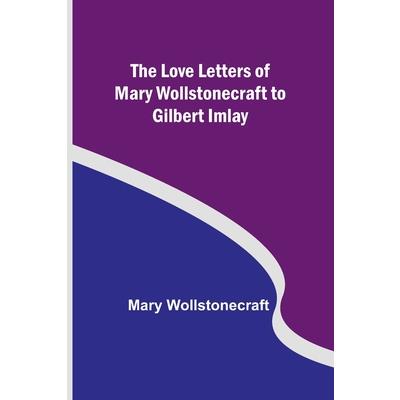The Love Letters of Mary Wollstonecraft to Gilbert Imlay