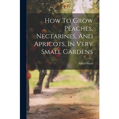 How To Grow Peaches, Nectarines, And Apricots, In Very Small Gardens