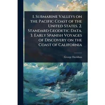 1. Submarine Valleys on the Pacific Coast of the United States. 2. Standard Geodetic Data. 3. Early Spanish Voyages of Discovery on the Coast of California